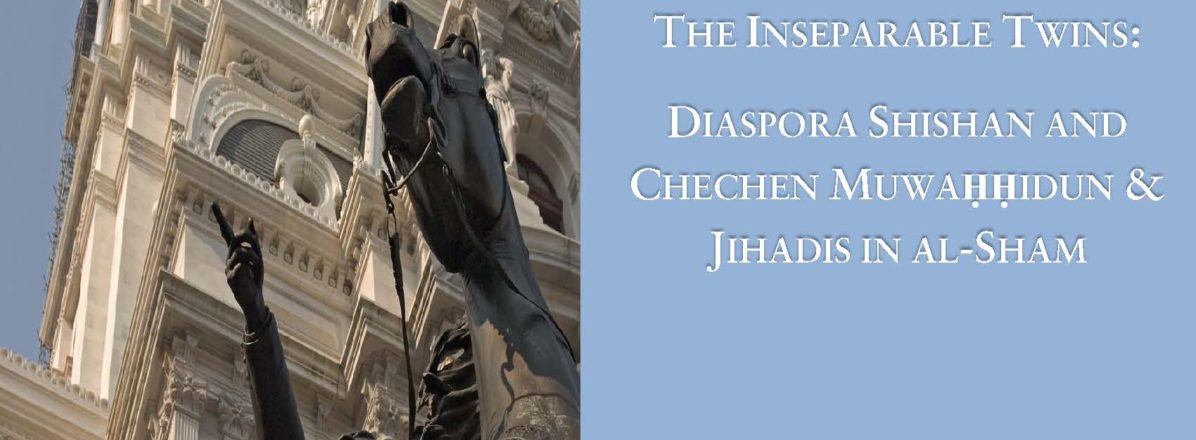 The Inseparable Twins: Diaspora Shishan and Chechen Muwaḥḥidun & Jihadis in al-Sham