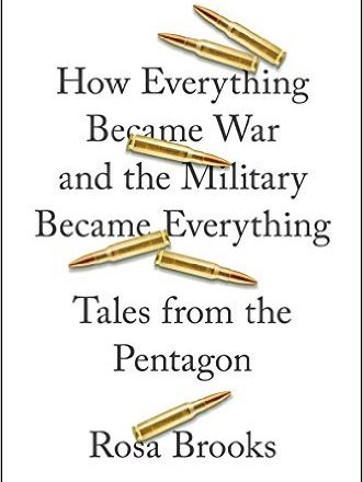 How Everything Became War and the Military Became Everything: Tales from the Pentagon, by Rosa Brooks