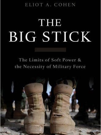 The Big Stick: The Limits of Soft Power and the Necessity of Military Force