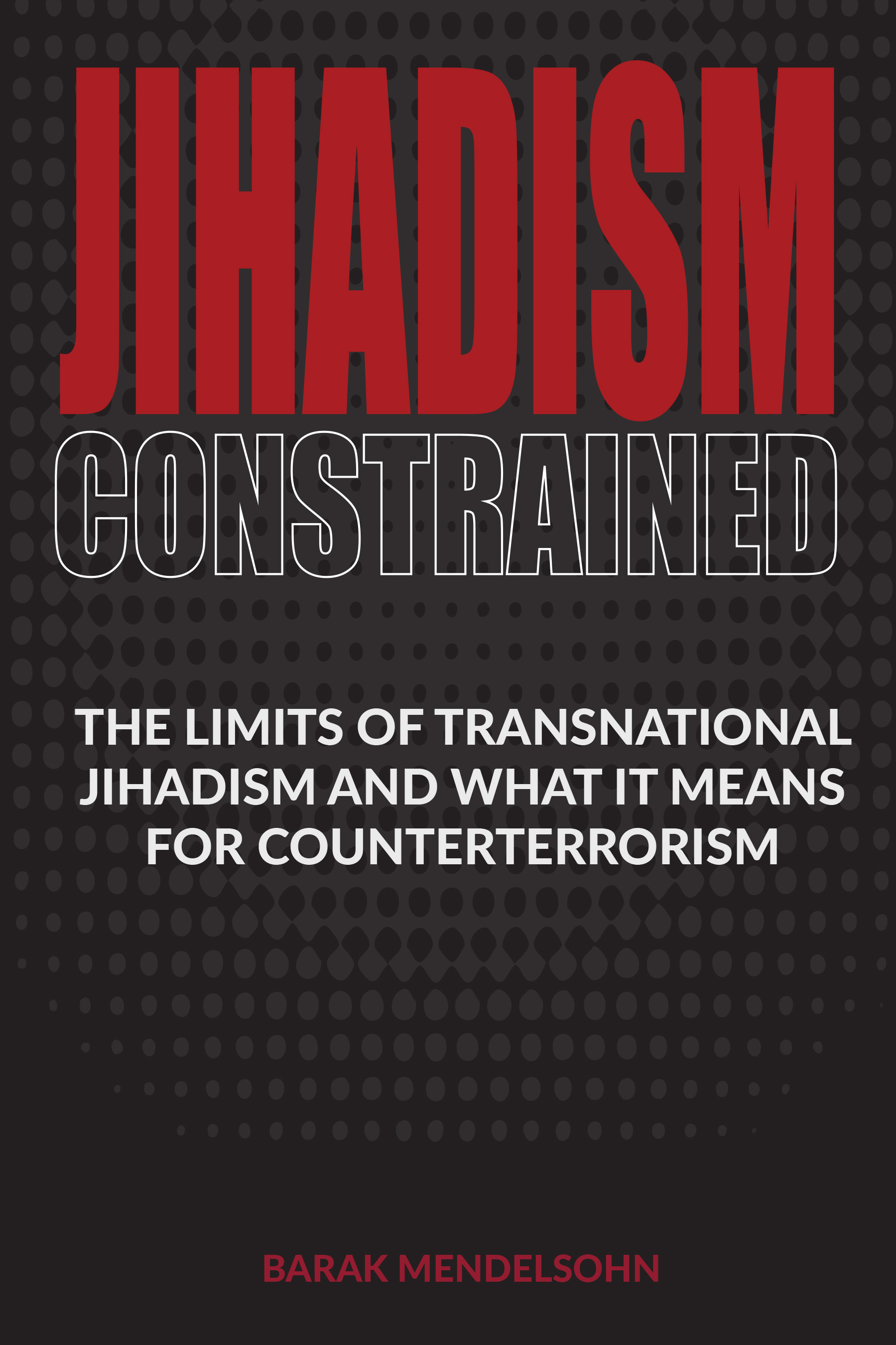 Jihadism Constrained: The Limits of Transnational Jihadism and What It Means for Counter-Terrorism