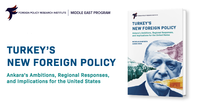Turkey’s New Foreign Policy: Ankara’s Ambitions, Regional Responses, and Implications for the United States – FPRI Events